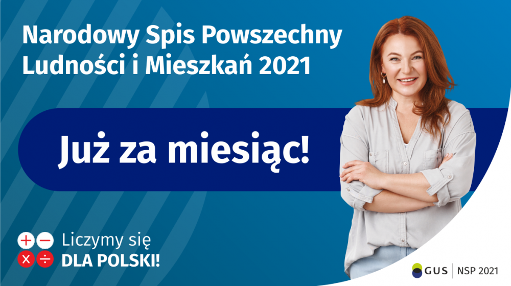 W lewym górnym rogu jest napis Narodowy Spis Powszechny Ludności i Mieszkań 2021. Na środku grafiki jest granatowy pasek z napisem Już za miesiąc! Po prawej stronie widać uśmiechniętą kobietę. W lewym dolnym rogu grafiki są cztery małe koła: dwa białe ze znakami dodawania i odejmowania, pod spodem dwa czerwone ze znakami mnożenia i dzielenia, obok nich napis Liczymy się dla Polski!  W prawym dolnym rogu jest logotyp spisu: dwa nachodzące na siebie pionowo koła, GUS, pionowa kreska, NSP 2021.